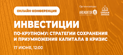 17 июня состоится совместная онлайн-конференция Arendator.ru и Urban Awards «Инвестиции по-крупному: стратегии сохранения и приумножения капитала в кризис»